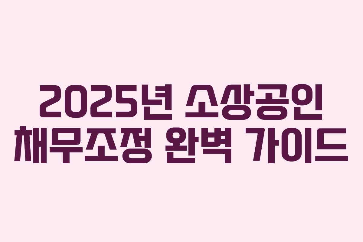 2025년 소상공인 채무조정 완벽 가이드