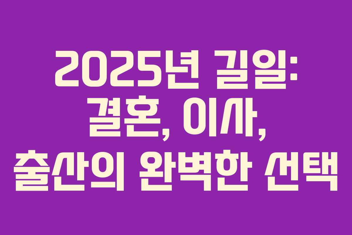 2025년 길일: 결혼, 이사, 출산의 완벽한 선택
