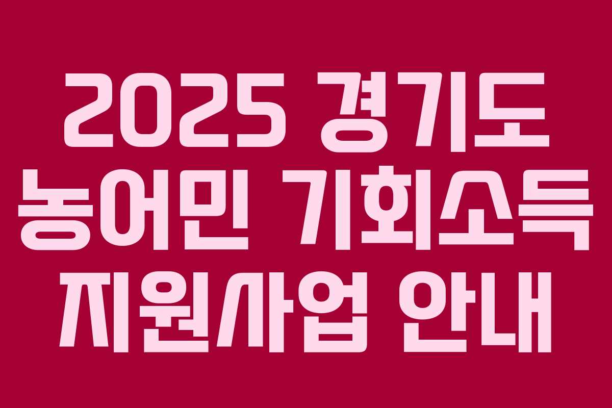 2025 경기도 농어민 기회소득 지원사업 안내