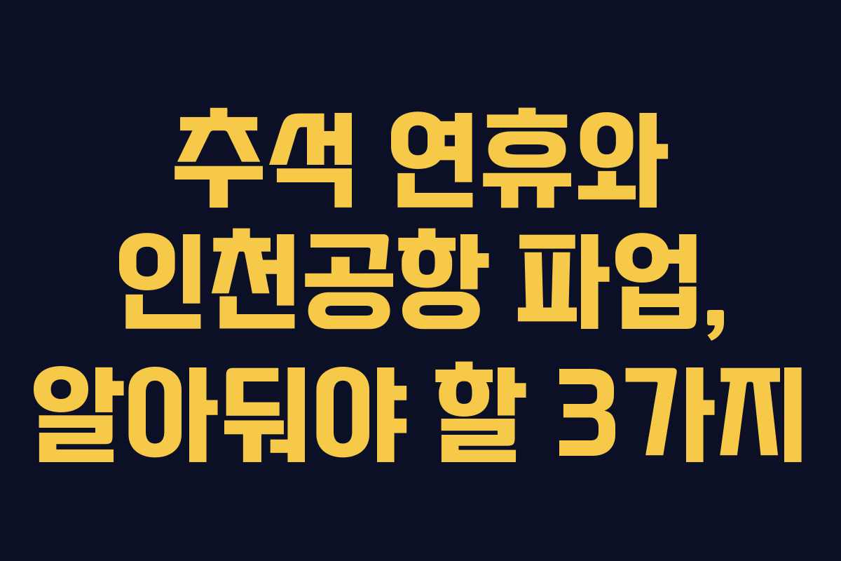 추석 연휴와 인천공항 파업, 알아둬야 할 3가지