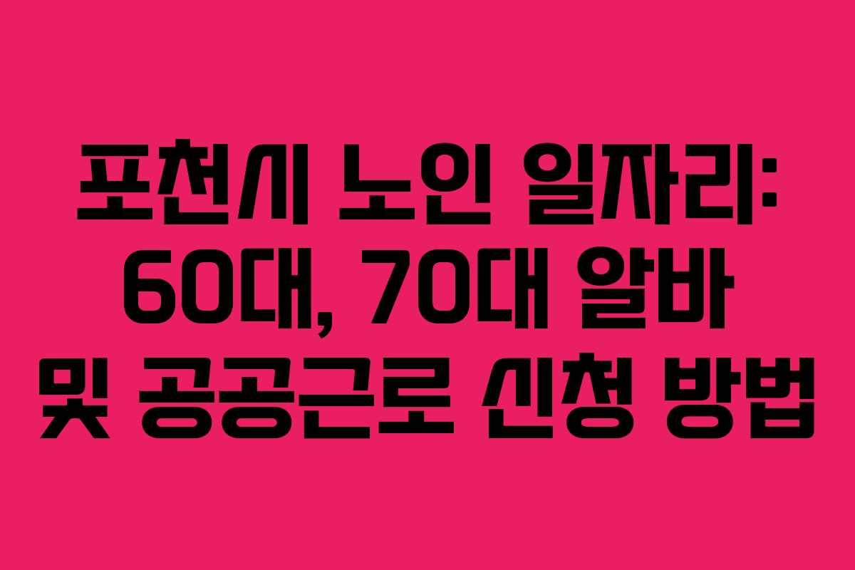 포천시 노인 일자리: 60대, 70대 알바 및 공공근로 신청 방법
