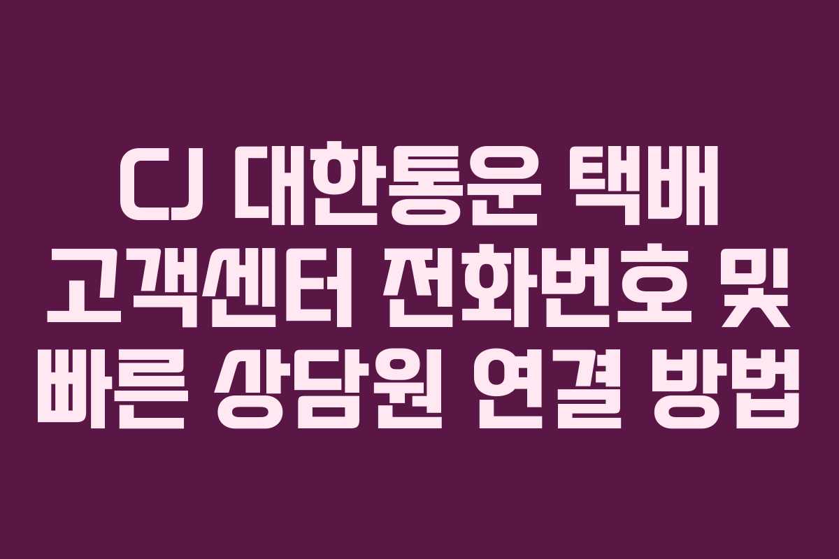 CJ 대한통운 택배 고객센터 전화번호 및 빠른 상담원 연결 방법