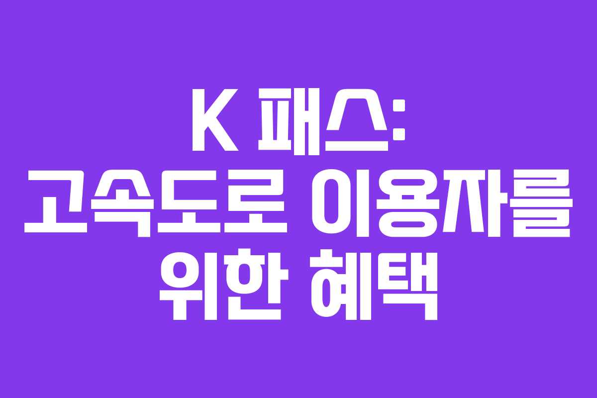 K 패스: 고속도로 이용자를 위한 혜택