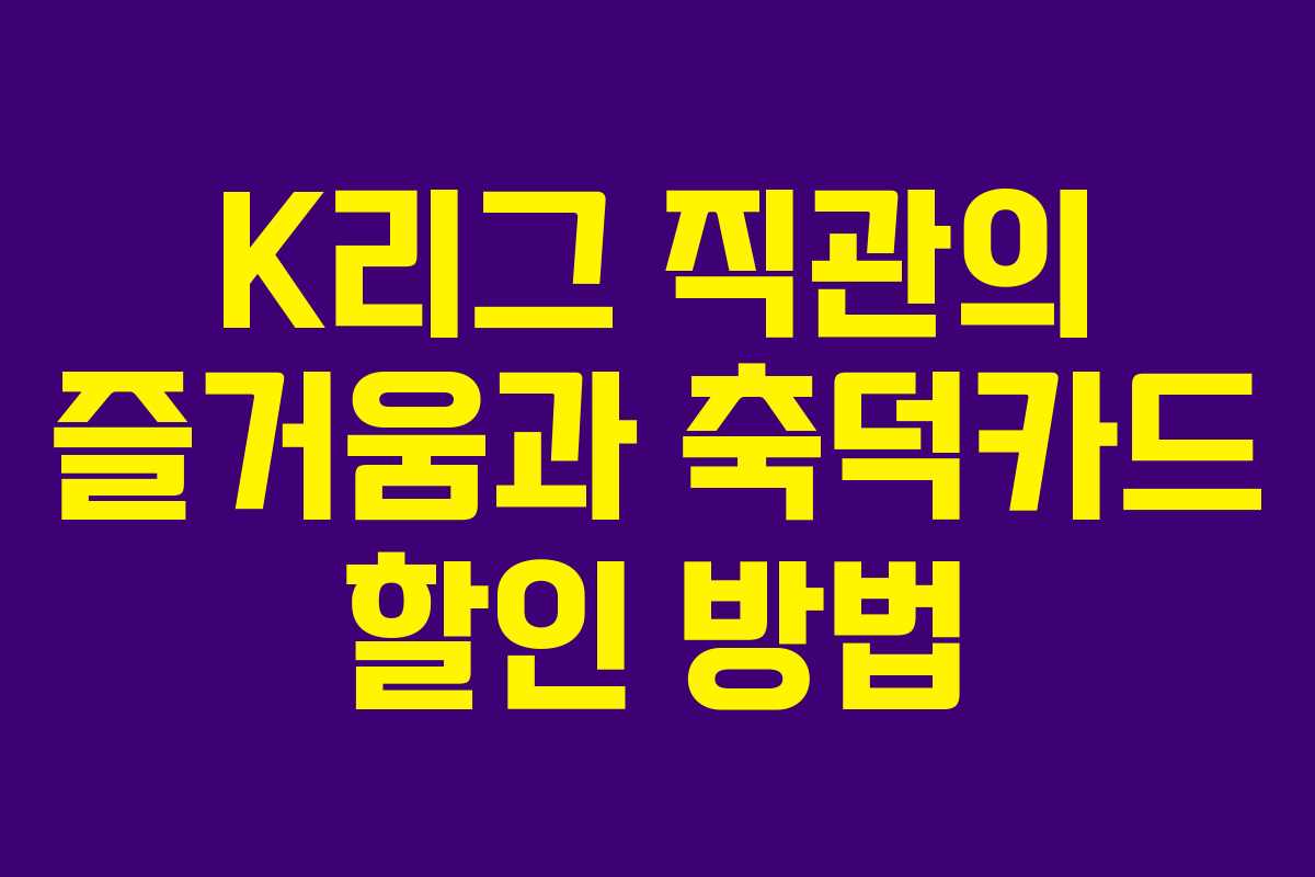 K리그 직관의 즐거움과 축덕카드 할인 방법 K리그 직관의 즐거움과 축덕카드 할인 방법