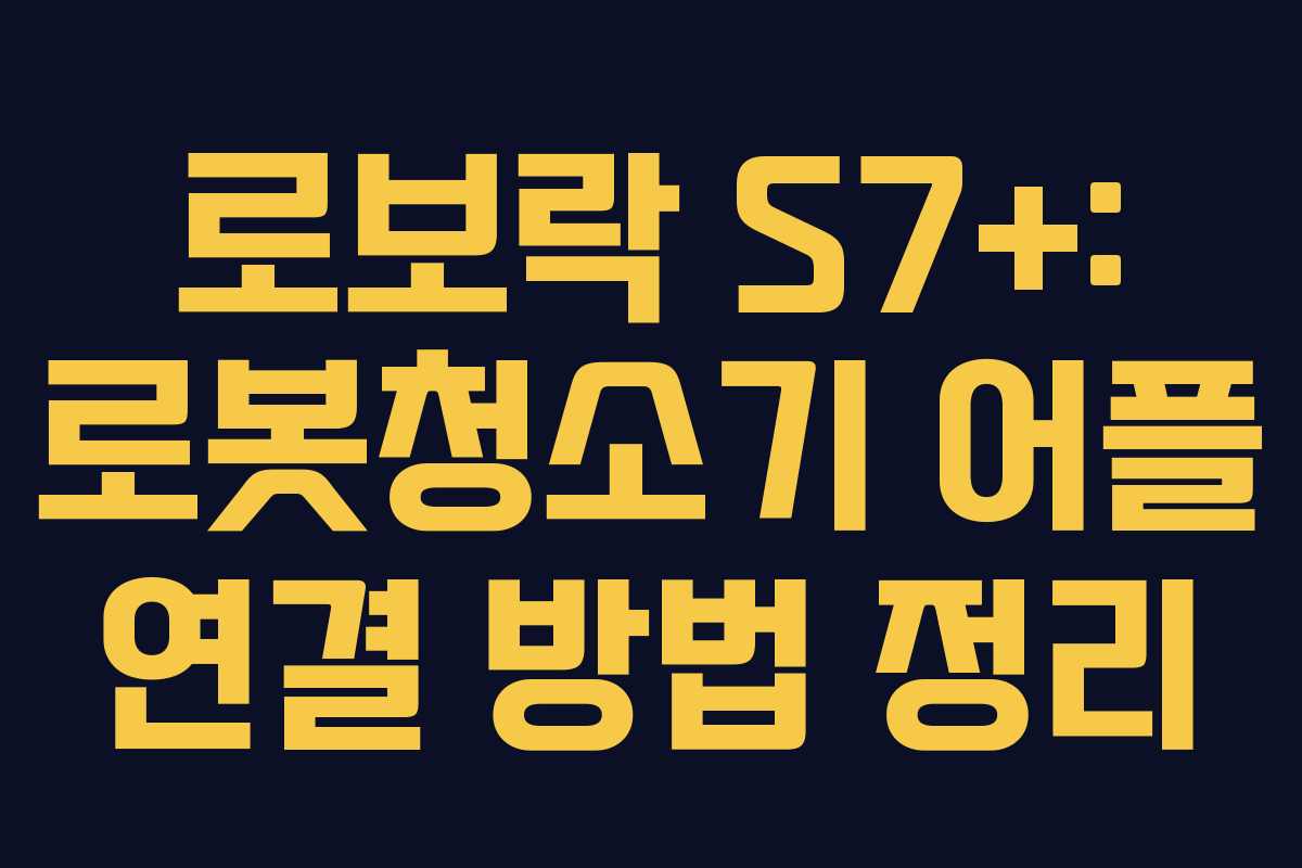 로보락 S7+: 로봇청소기 어플 연결 방법 정리