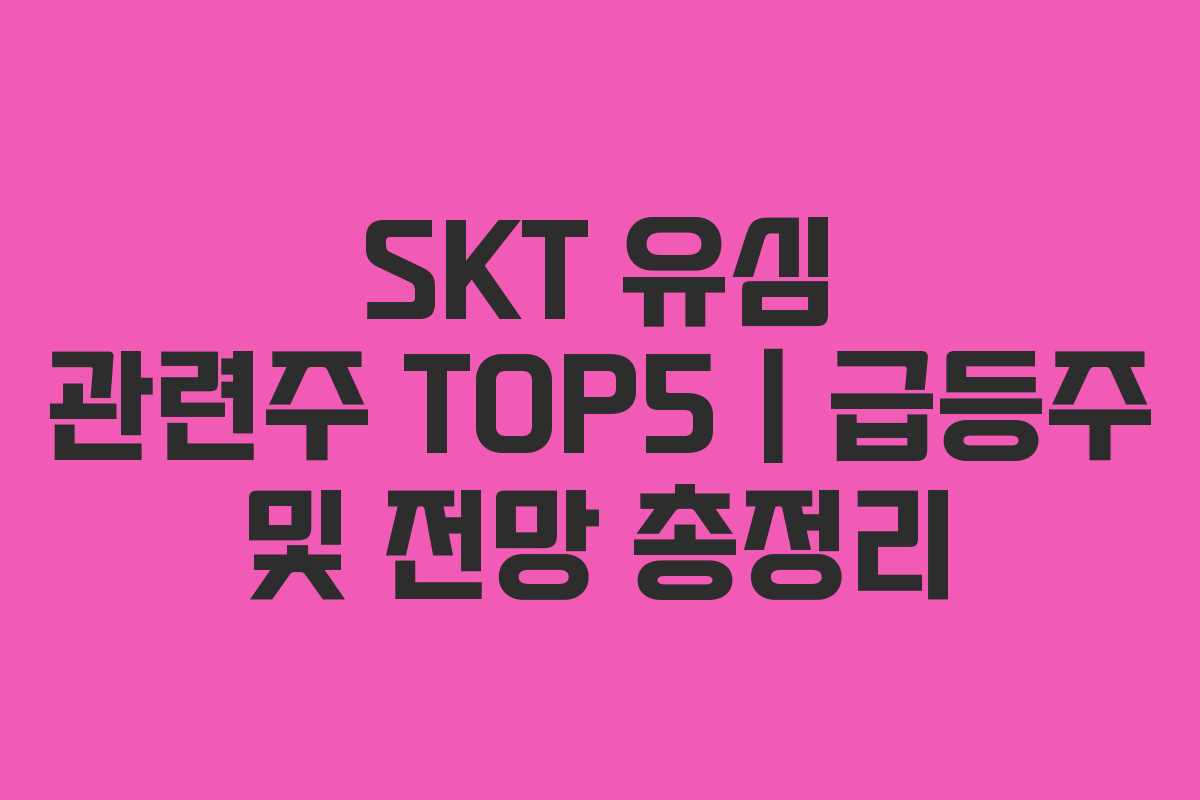 SKT 유심 관련주 TOP5｜급등주 및 전망 총정리