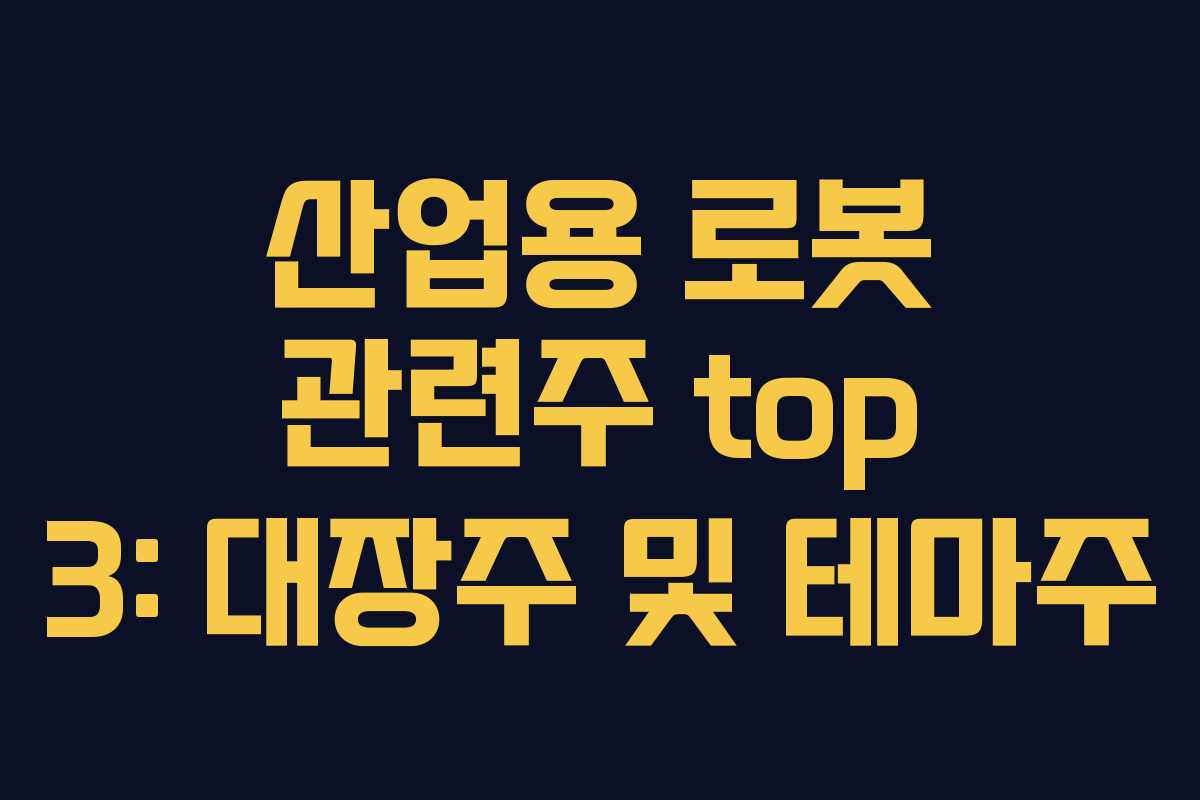 산업용 로봇 관련주 top 3: 대장주 및 테마주 산업용 로봇 관련주 top 3: 대장주 및 테마주
