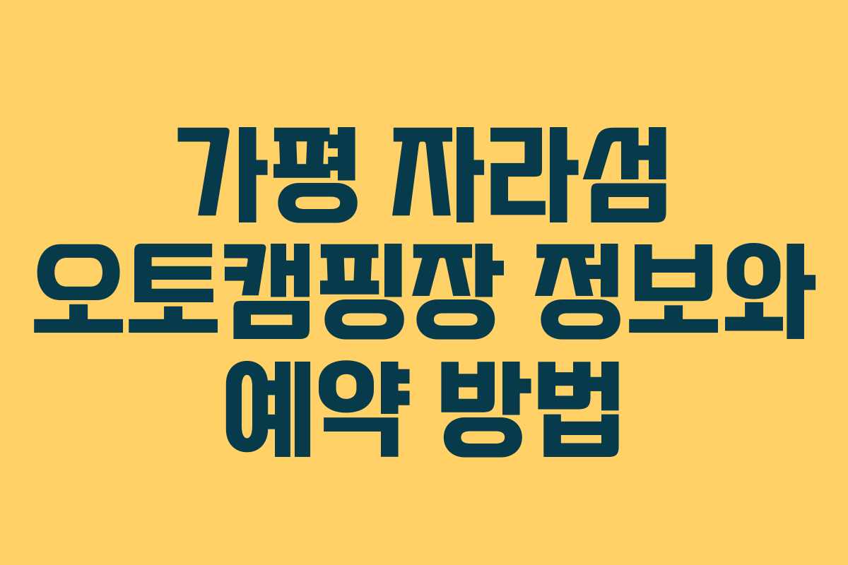 가평 자라섬 오토캠핑장 정보와 예약 방법