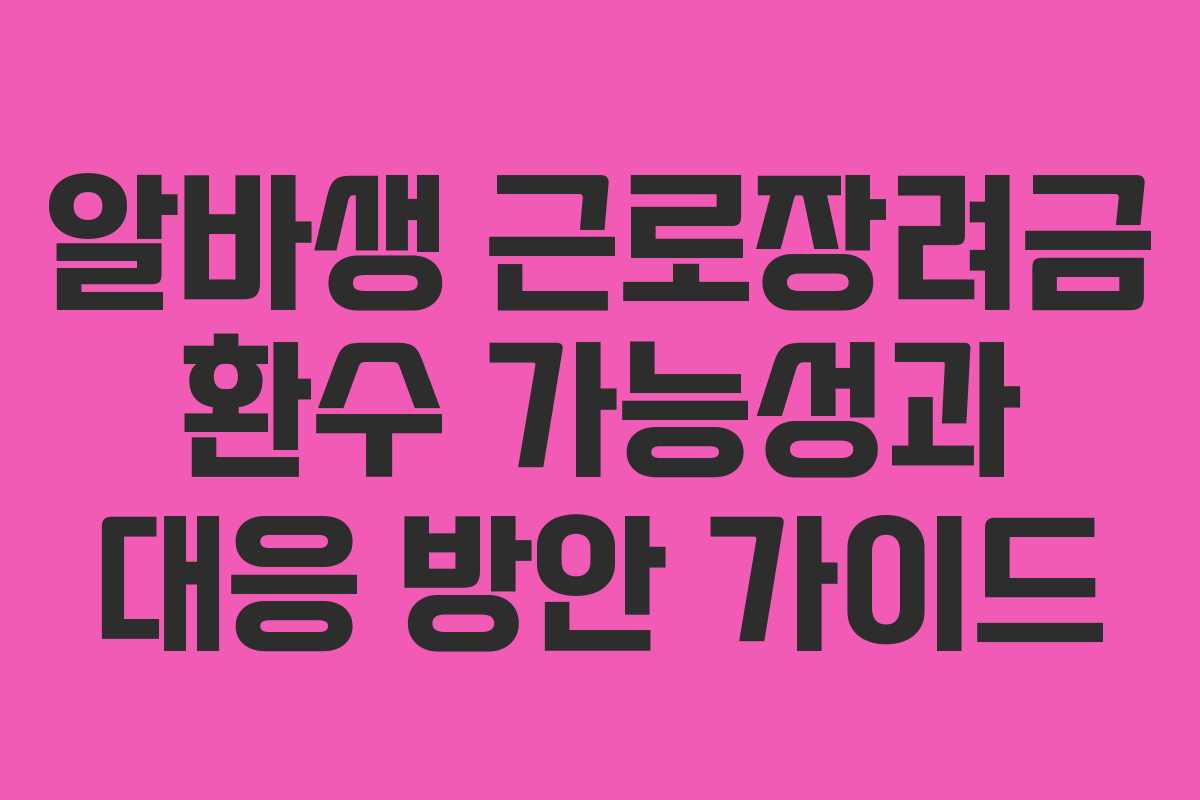 알바생 근로장려금 환수 가능성과 대응 방안 가이드