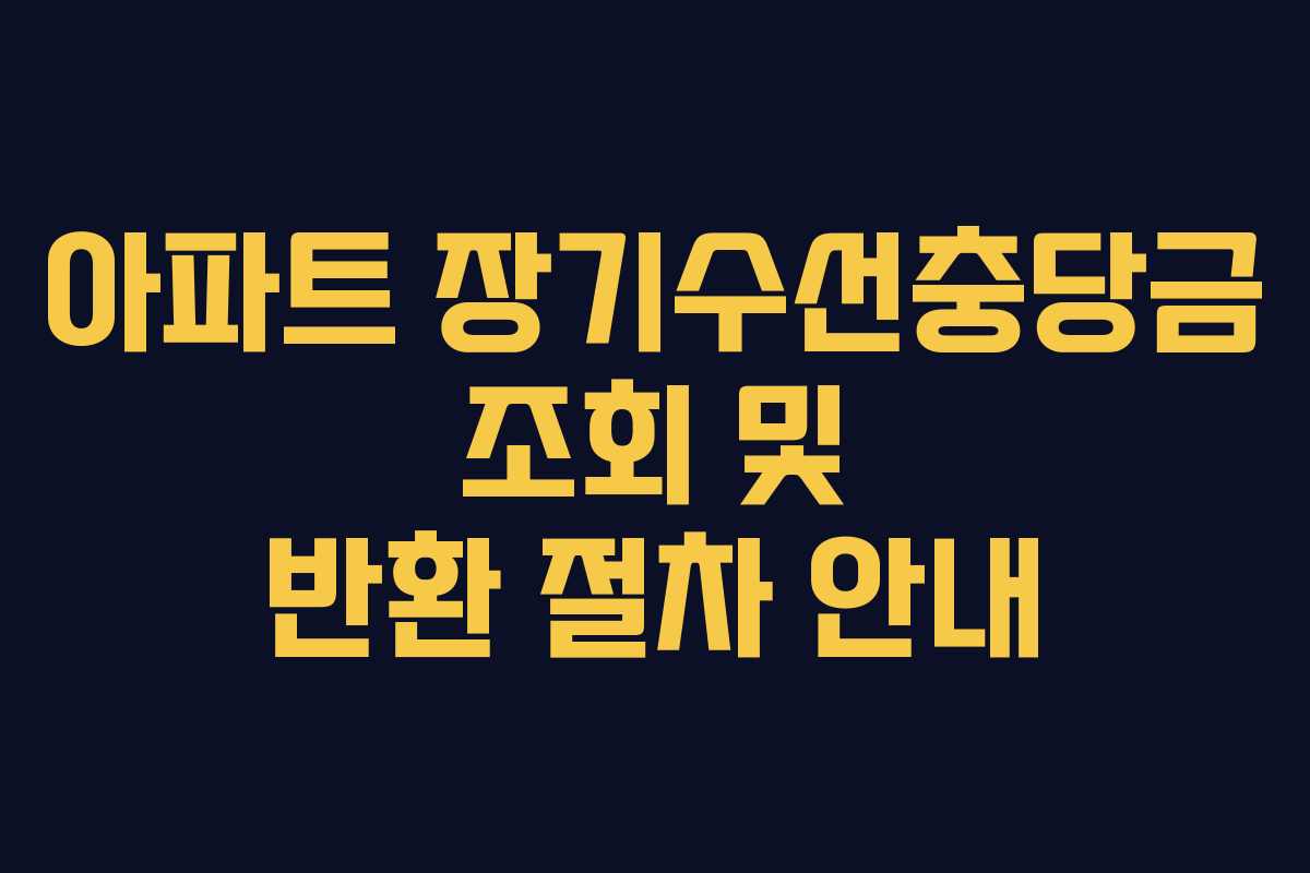 아파트 장기수선충당금 조회 및 반환 절차 안내