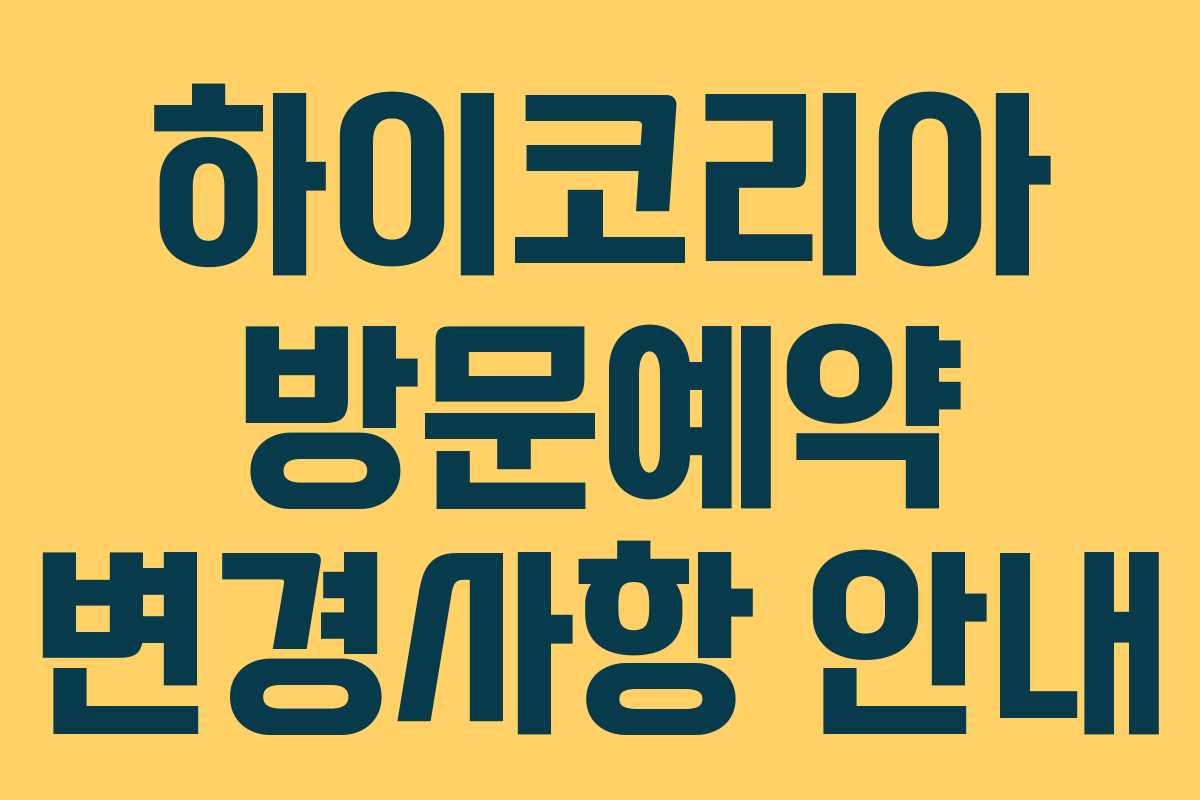 하이코리아 방문예약 변경사항 안내