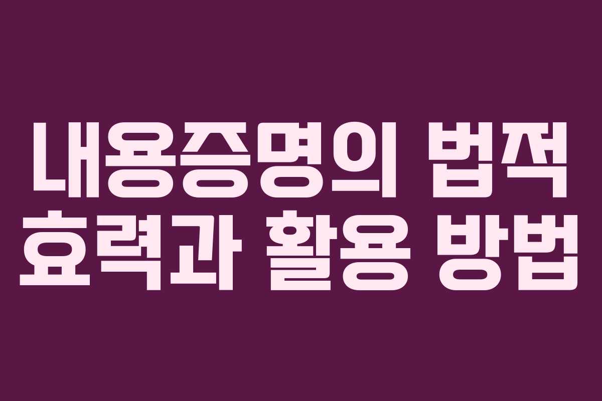 내용증명의 법적 효력과 활용 방법