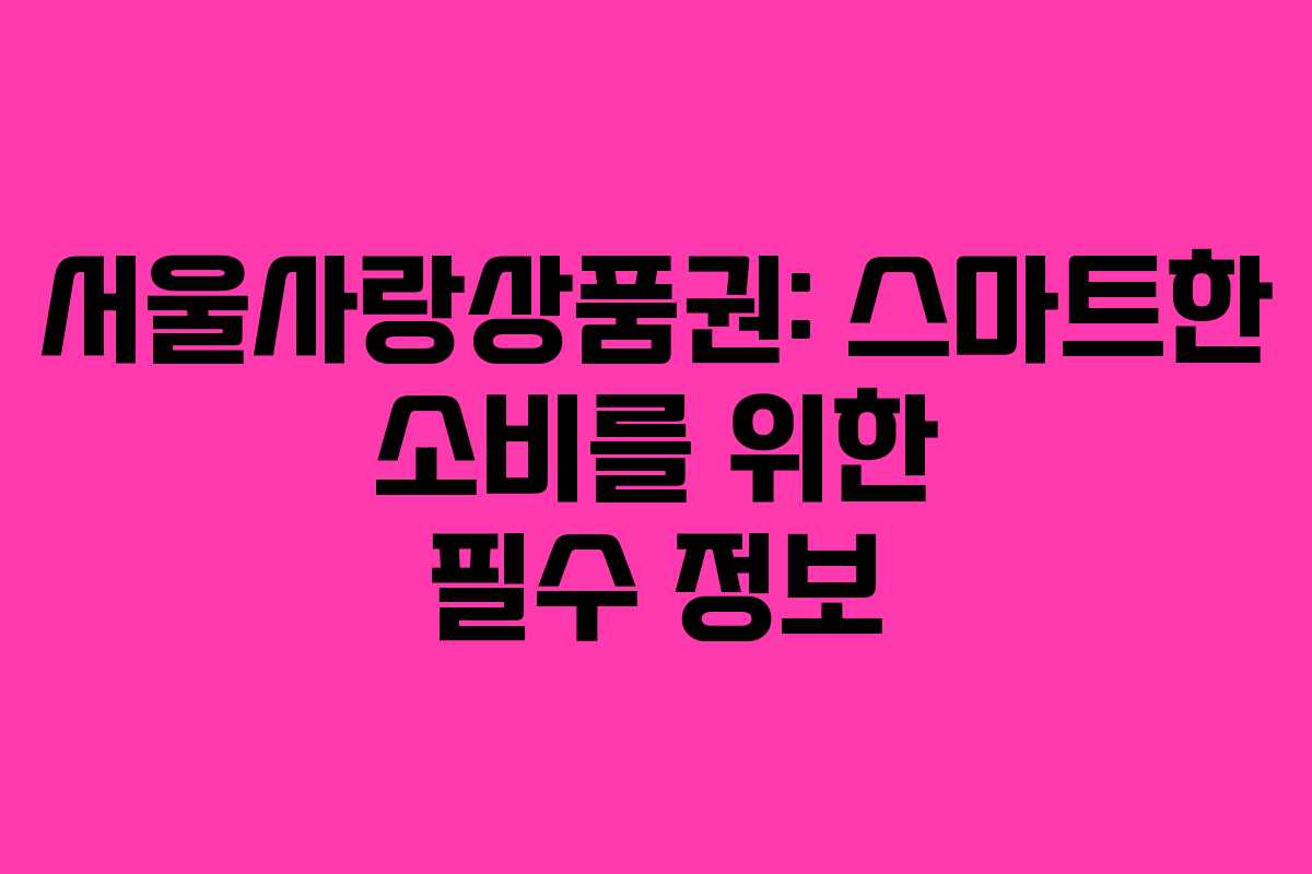 서울사랑상품권: 스마트한 소비를 위한 필수 정보