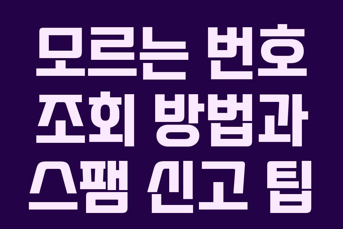 모르는 번호 조회 방법과 스팸 신고 팁