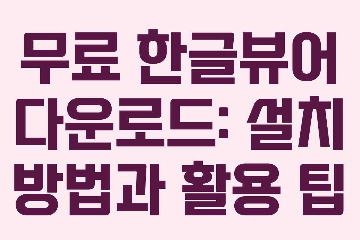 무료 한글뷰어 다운로드: 설치 방법과 활용 팁