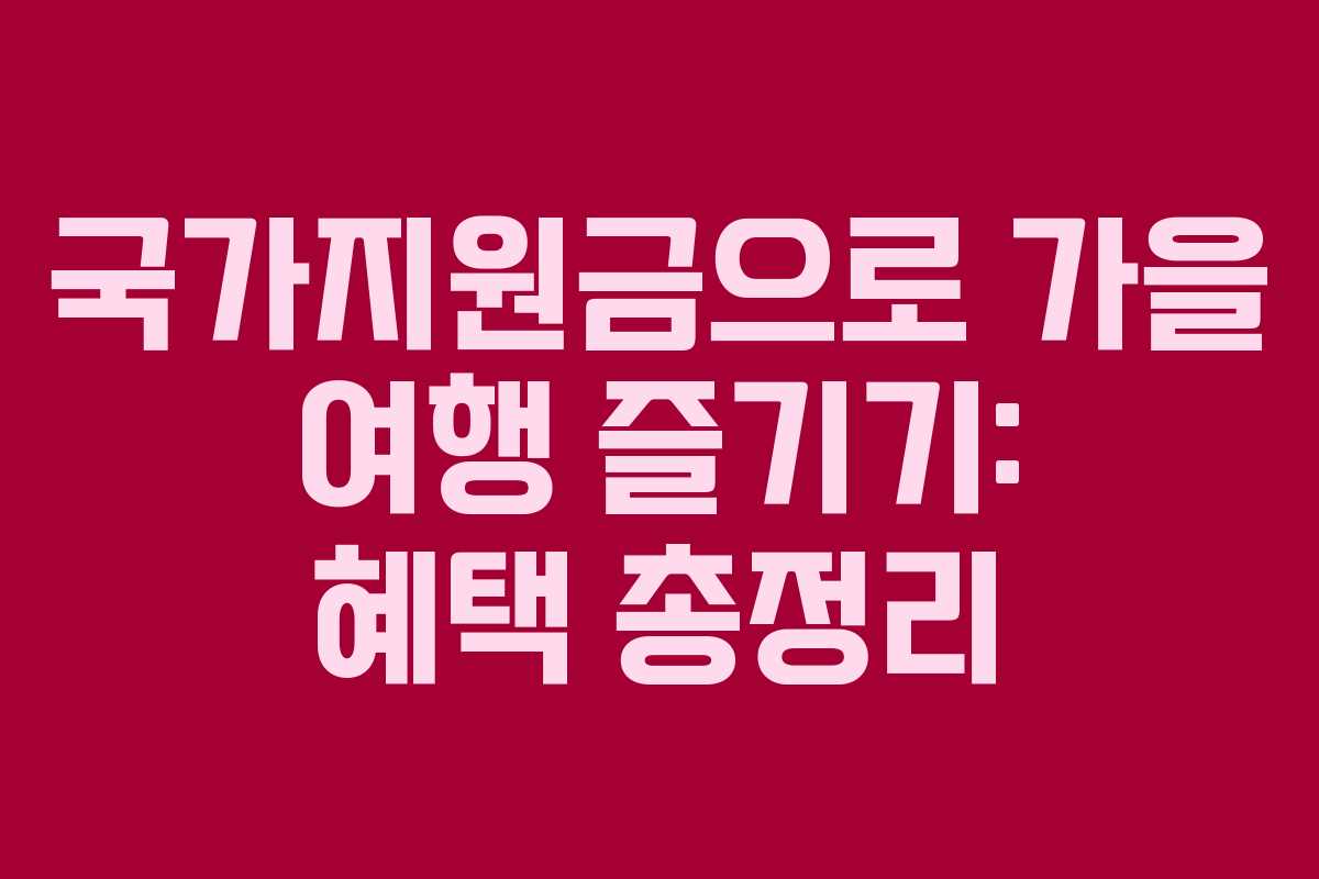 국가지원금으로 가을 여행 즐기기: 혜택 총정리