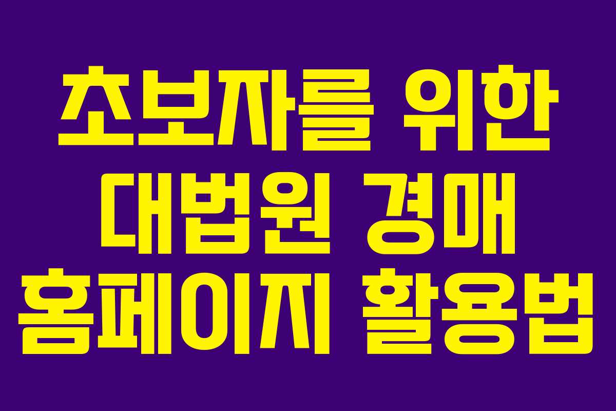 초보자를 위한 대법원 경매 홈페이지 활용법