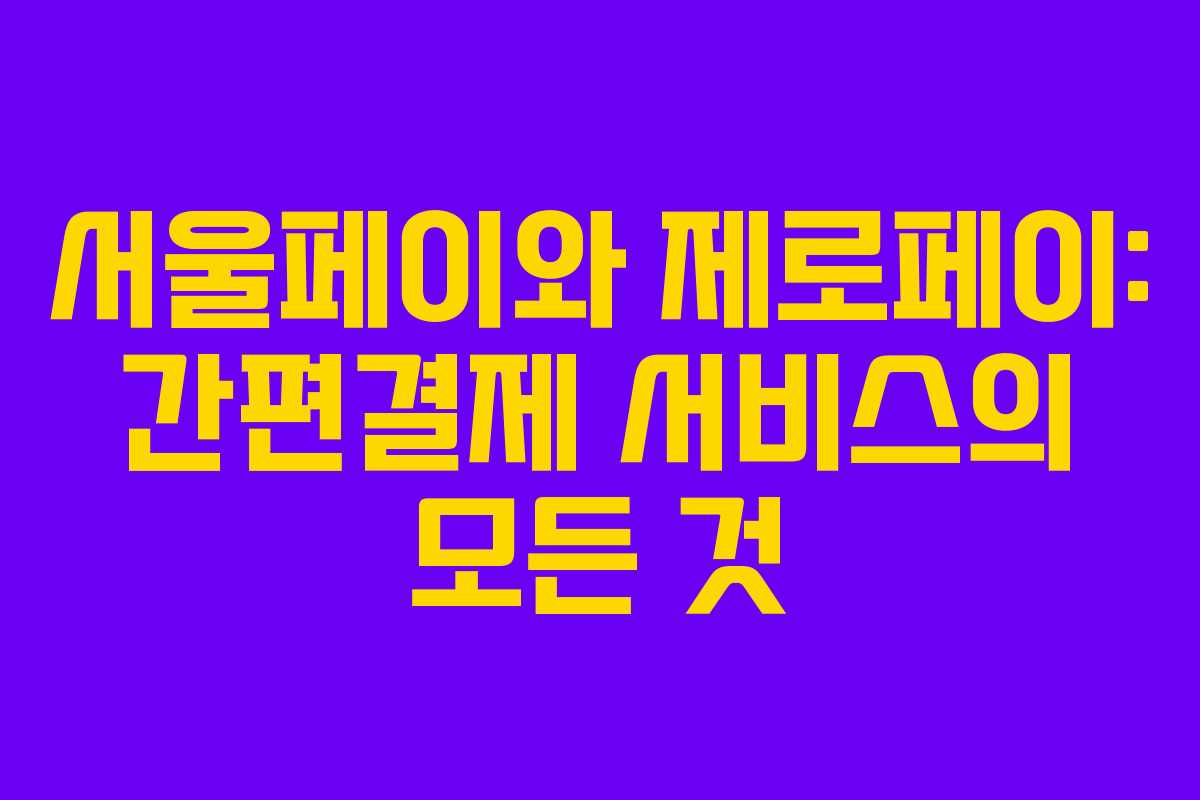 서울페이와 제로페이: 간편결제 서비스의 모든 것