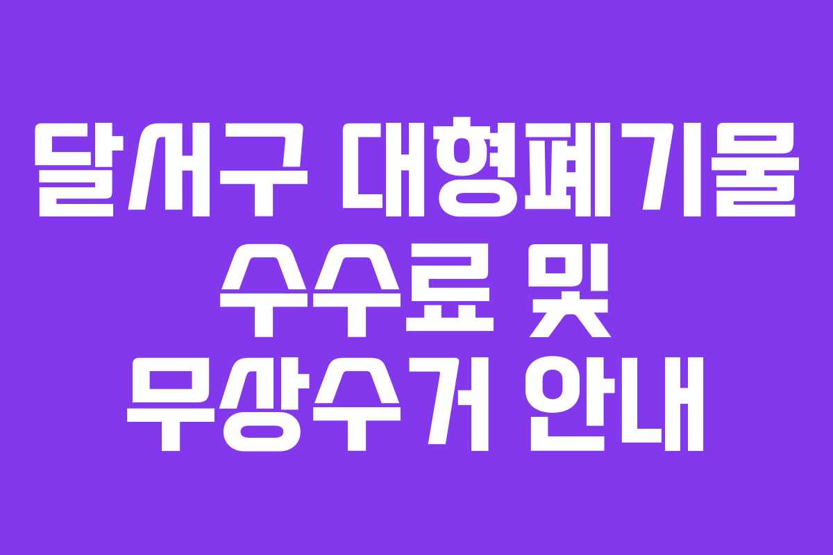 달서구 대형폐기물 수수료 및 무상수거 안내