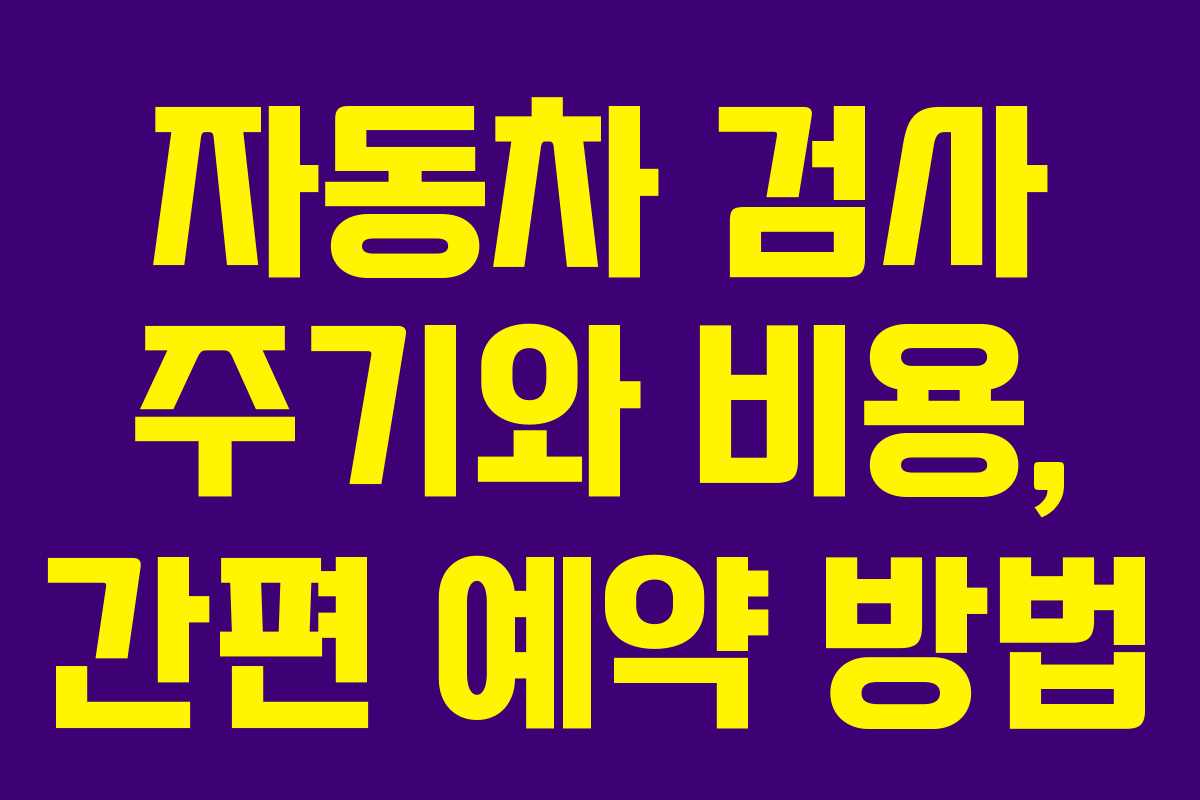 자동차 검사 주기와 비용, 간편 예약 방법