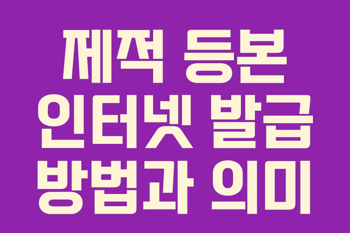제적 등본 인터넷 발급 방법과 의미