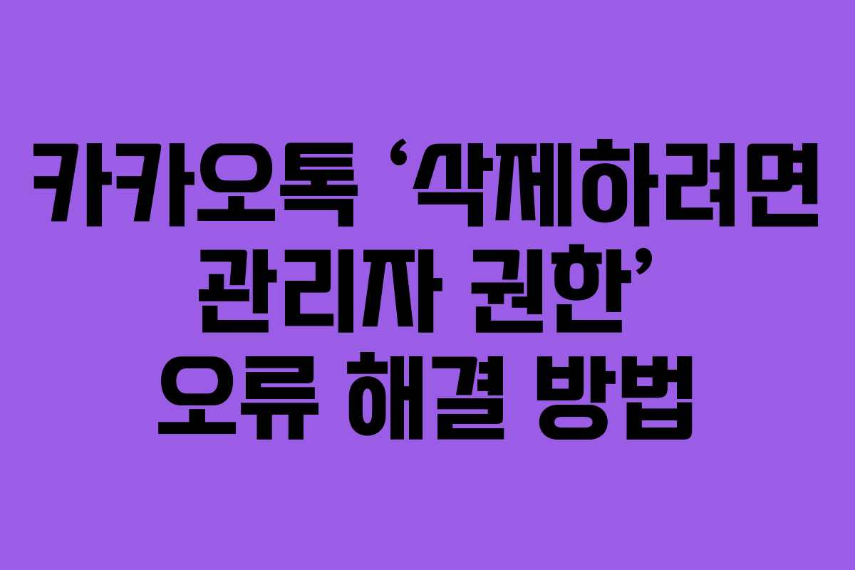 카카오톡 ‘삭제하려면 관리자 권한’ 오류 해결 방법
