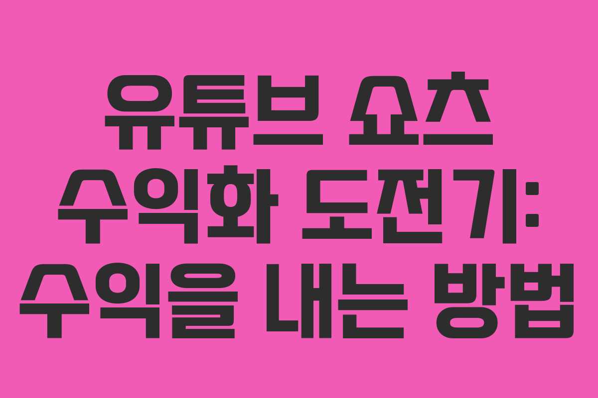 유튜브 쇼츠 수익화 도전기: 수익을 내는 방법