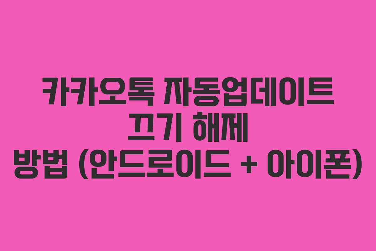 카카오톡 자동업데이트 끄기 해제 방법 (안드로이드 + 아이폰)