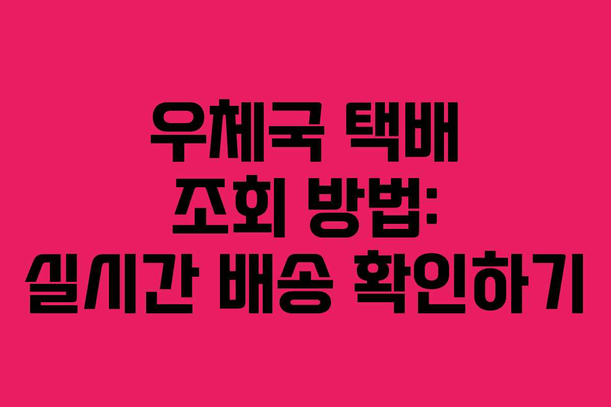 우체국 택배 조회 방법: 실시간 배송 확인하기