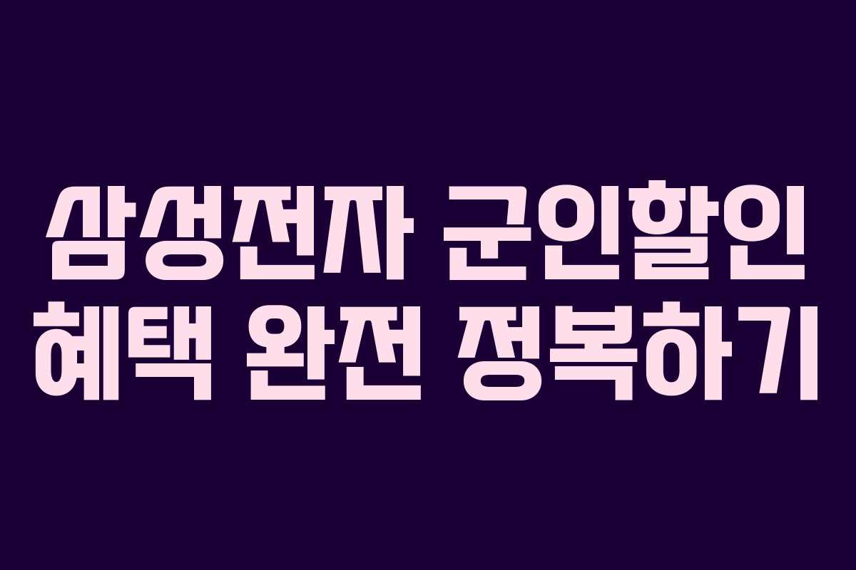 삼성전자 군인할인 혜택 완전 정복하기