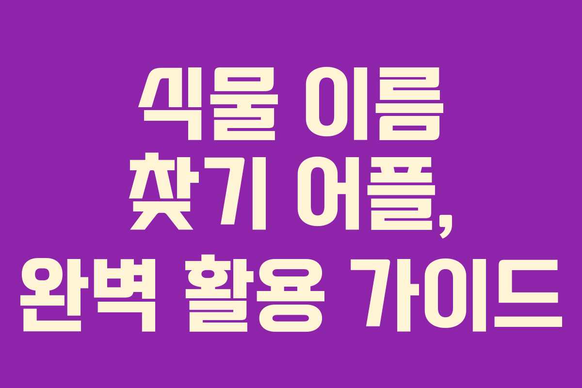 식물 이름 찾기 어플, 완벽 활용 가이드