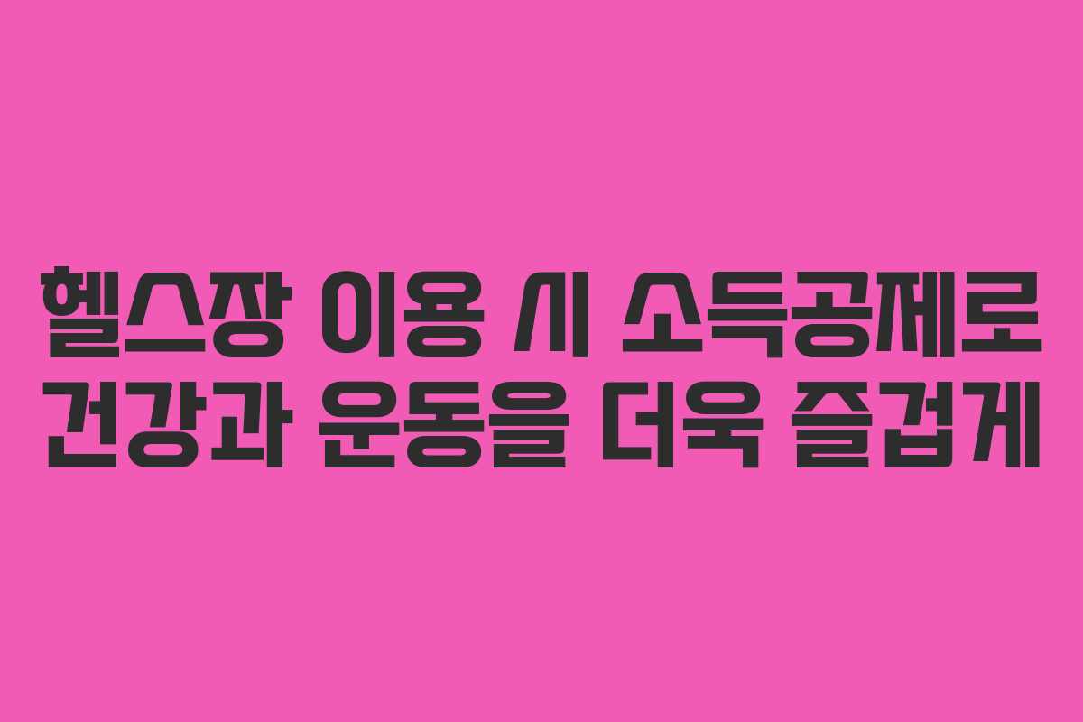 헬스장 이용 시 소득공제로 건강과 운동을 더욱 즐겁게