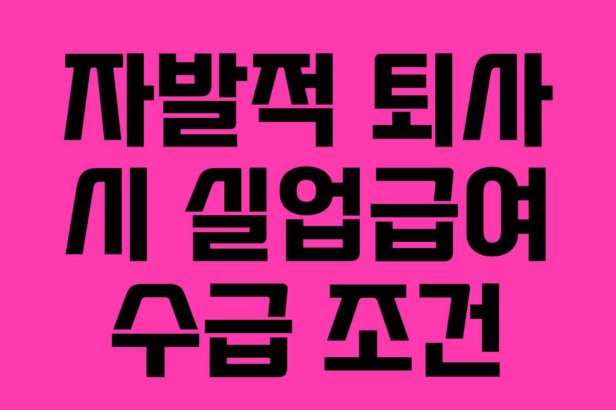 자발적 퇴사 시 실업급여 수급 조건