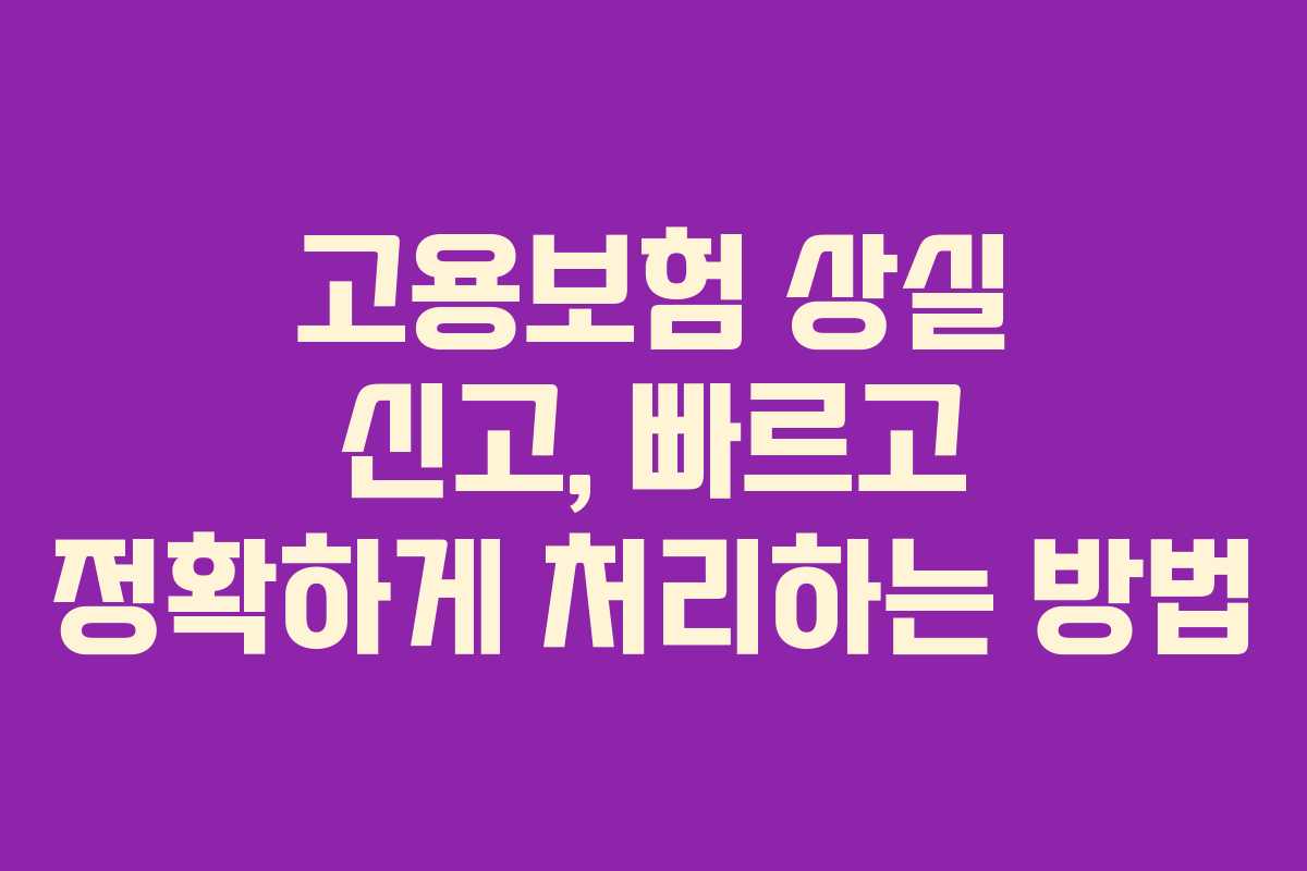 고용보험 상실 신고, 빠르고 정확하게 처리하는 방법 고용보험 상실 신고, 빠르고 정확하게 처리하는 방법