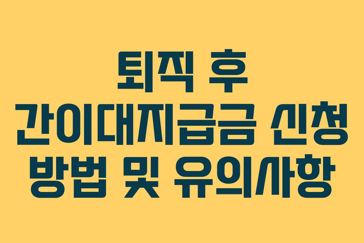퇴직 후 간이대지급금 신청 방법 및 유의사항