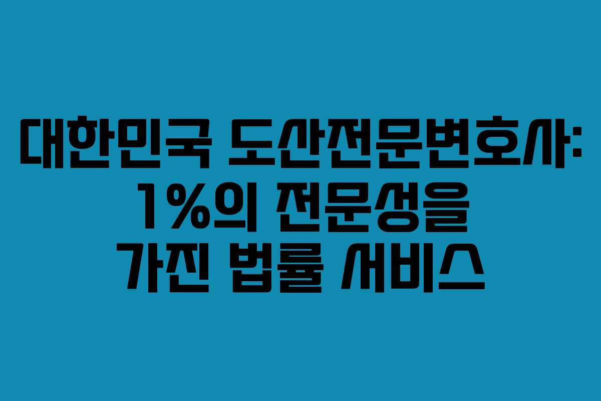 대한민국 도산전문변호사: 1%의 전문성을 가진 법률 서비스