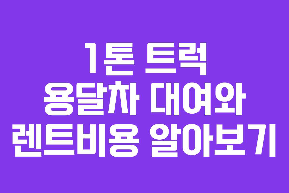 1톤 트럭 용달차 대여와 렌트비용 알아보기