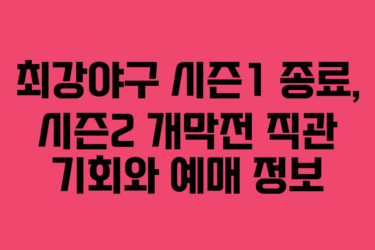최강야구 시즌1 종료, 시즌2 개막전 직관 기회와 예매 정보