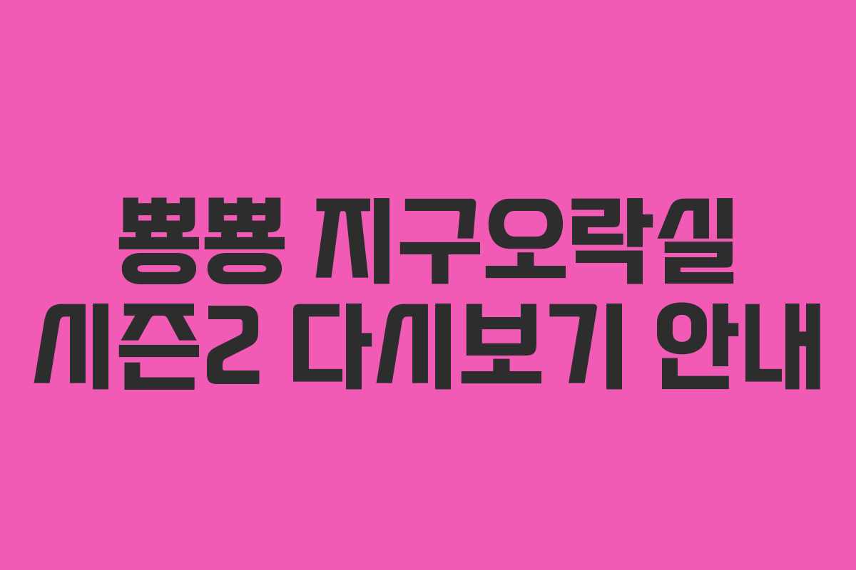 뿅뿅 지구오락실 시즌2 다시보기 안내