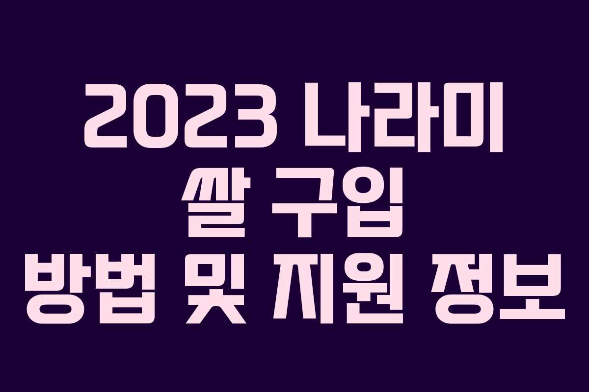 2023 나라미 쌀 구입 방법 및 지원 정보