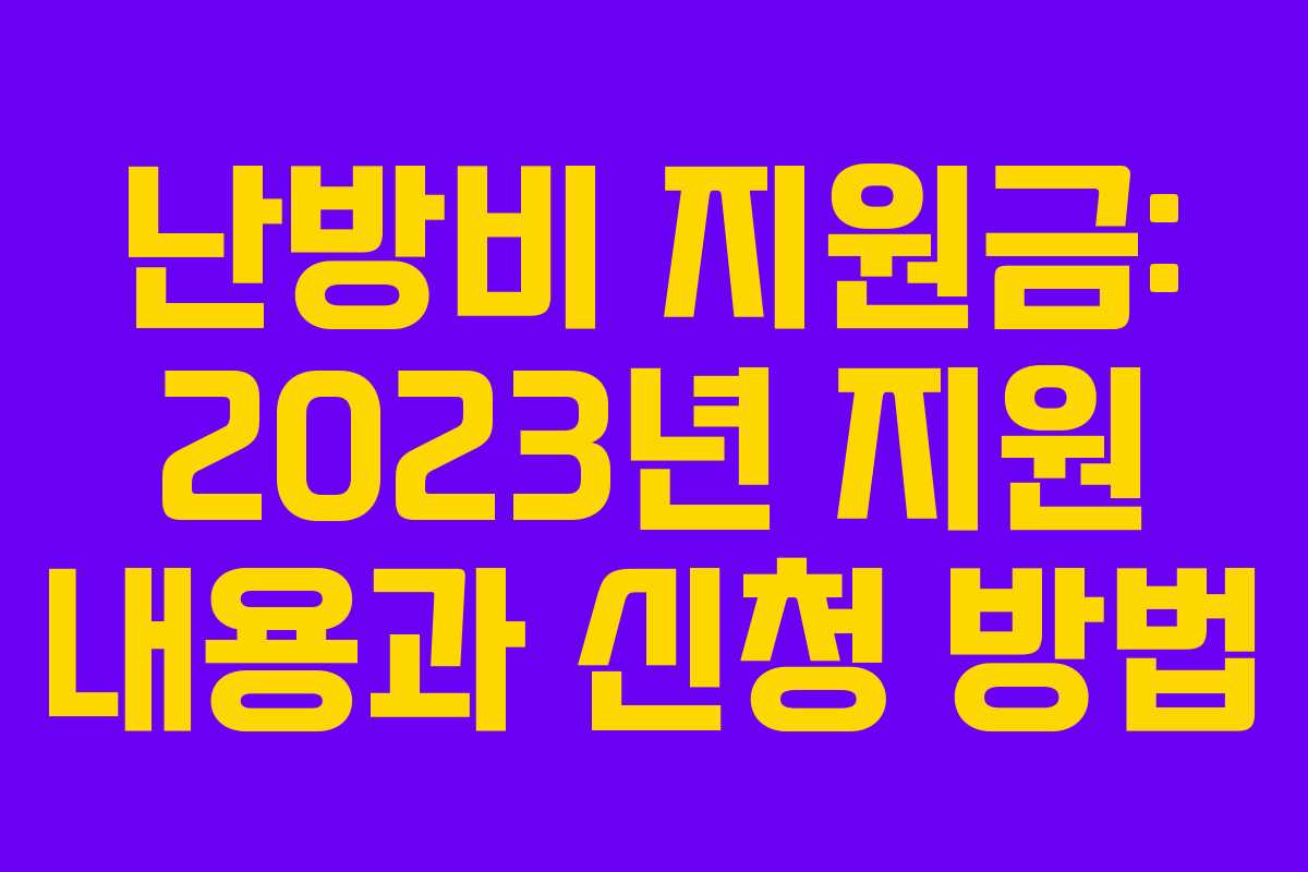 난방비 지원금: 2023년 지원 내용과 신청 방법