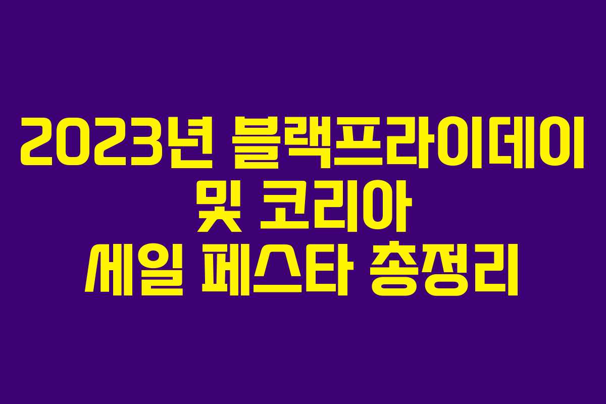2023년 블랙프라이데이 및 코리아 세일 페스타 총정리