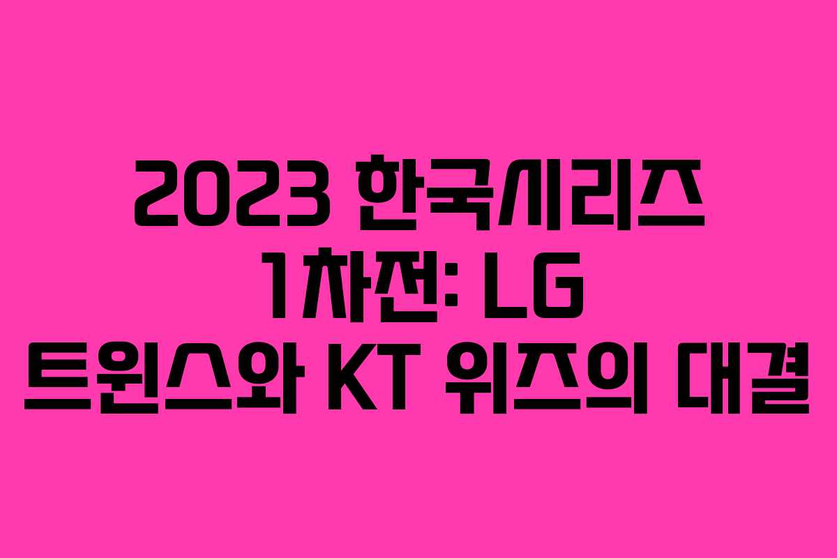 2023 한국시리즈 1차전: LG 트윈스와 KT 위즈의 대결