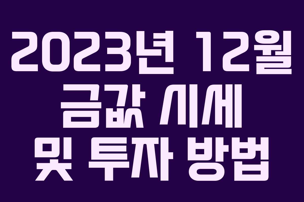 2023년 12월 금값 시세 및 투자 방법