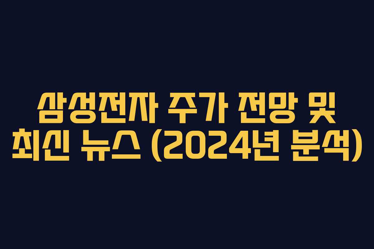 삼성전자 주가 전망 및 최신 뉴스 (2024년 분석)