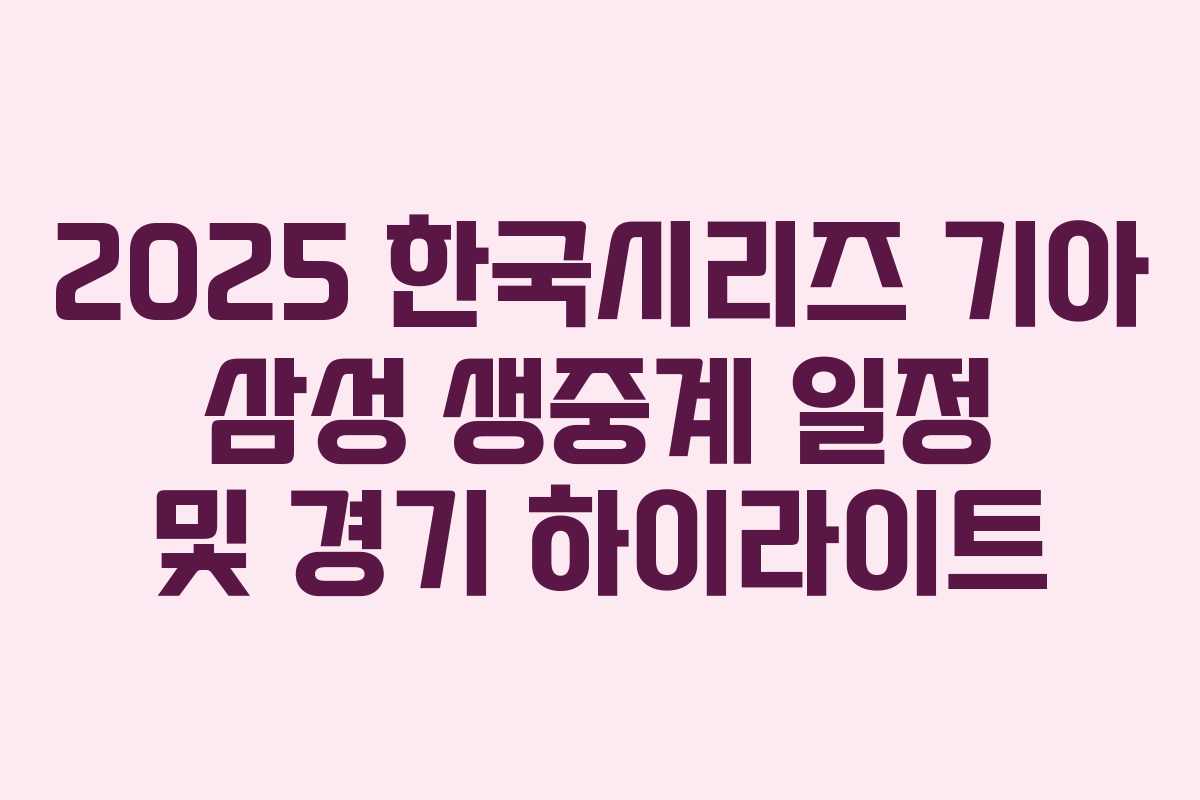 2025 한국시리즈 기아 삼성 생중계 일정 및 경기 하이라이트