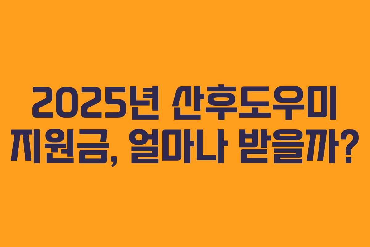 2025년 산후도우미 지원금, 얼마나 받을까?