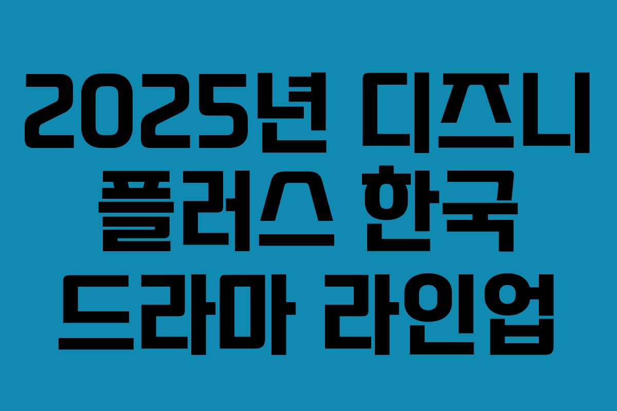 2025년 디즈니 플러스 한국 드라마 라인업