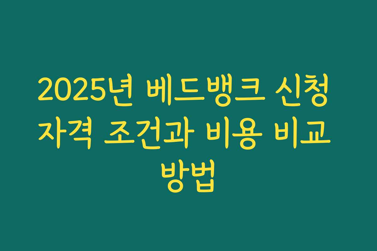 2025년 베드뱅크 신청 자격 조건과 비용 비교 방법