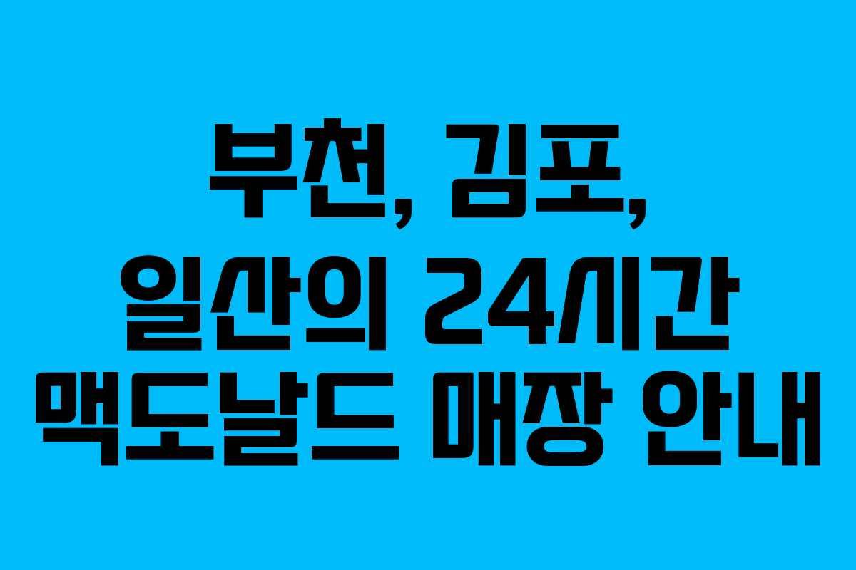 부천, 김포, 일산의 24시간 맥도날드 매장 안내 부천, 김포, 일산의 24시간 맥도날드 매장 안내